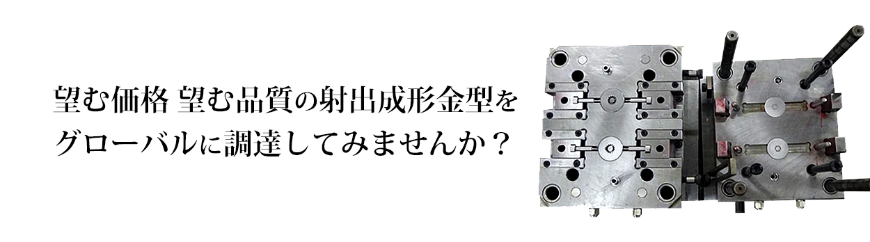 望む価格 望む品質の射出成形金型をグローバルに調達してみませんか？